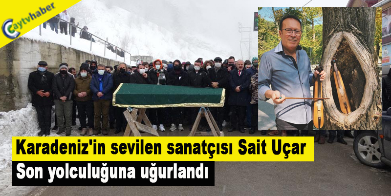 Karadeniz'in sevilen sanatçısı Sait Uçar son yolculuğuna uğurlandı