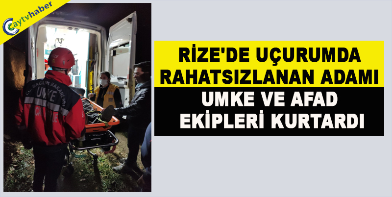 RİZE'DE UÇURUMDA RAHATSIZLANAN ADAMI UMKE VE AFAD EKİPLERİ KURTARDI