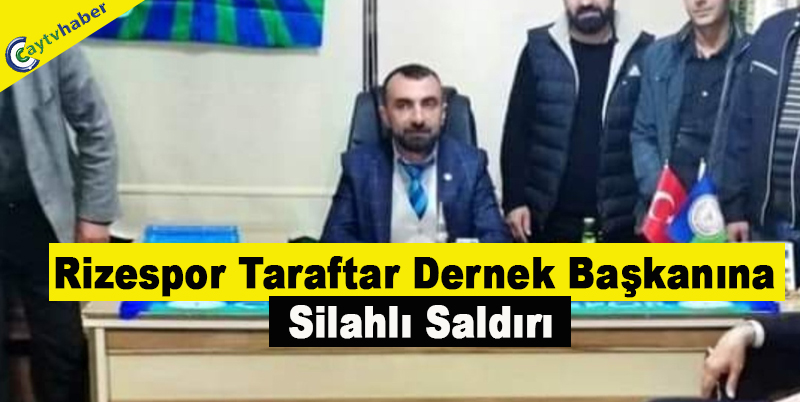 Rizespor Taraftar Dernek Başkanına Silahlı Saldırı