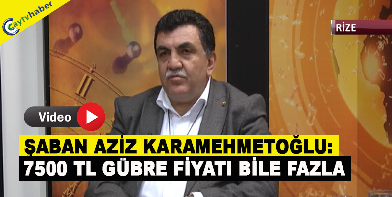 ŞABAN AZİZ KARAMEHMETOĞLU: 7500 TL GÜBRE FİYATI BİLE FAZLA