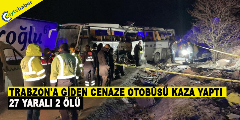 TRABZON'A GİDEN CENAZE OTOBÜSÜ KAZA YAPTI , 27 YARALI 2 ÖLÜ