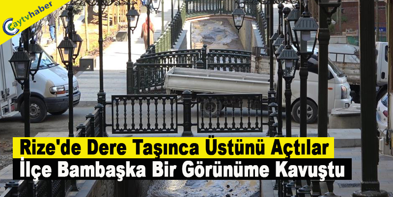 Rize'de Dere Taşınca Üstünü Açtılar, İlçe Bambaşka Bir Görünüme Kavuştu