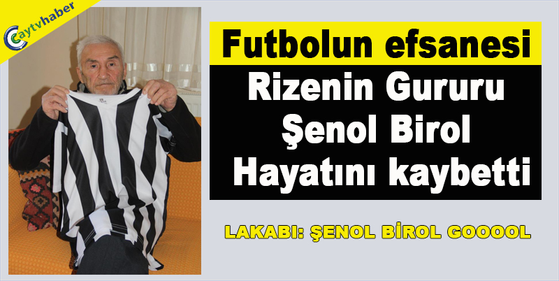 Futbolun efsanesi Rizenin Gururu Şenol Birol hayatını kaybetti