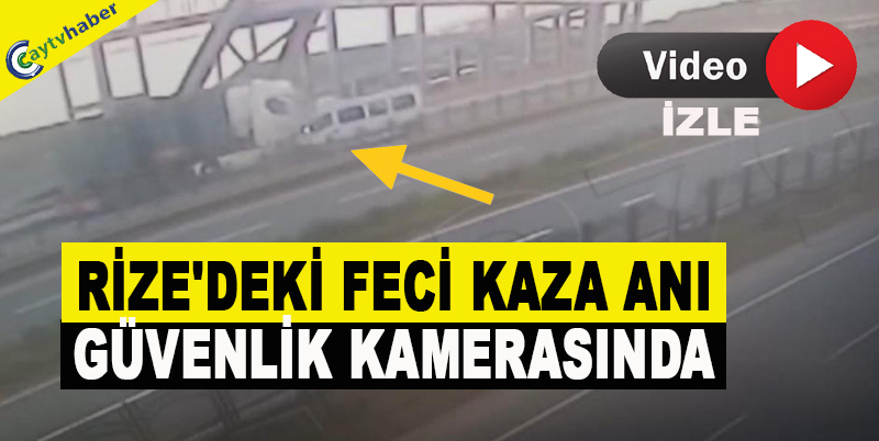 RİZE'DEKİ FECİ KAZA ANI GÜVENLİK KAMERASINDA
