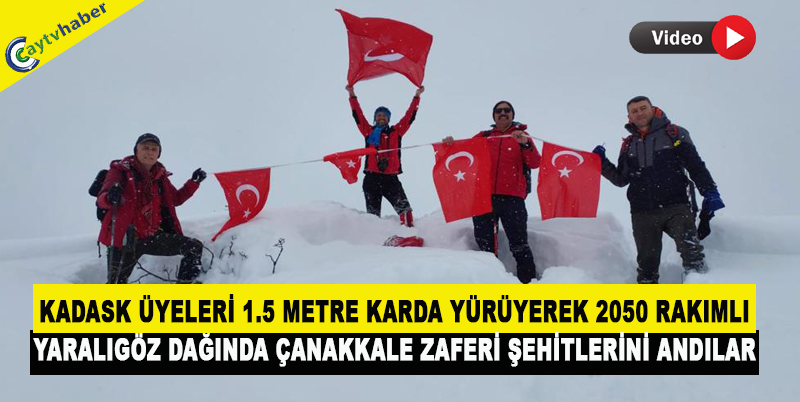 KADASK ÜYELERİ 1.5 METRE KARDA YÜRÜYEREK 2050 RAKIMLI YARALIGÖZ DAĞINDA ÇANAKKALE ZAFERİ ŞEHİTLERİNİ ANDILAR