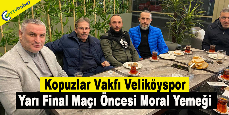 Kopuzlar Vakfı Veliköyspor Yarı Final Maçı Öncesi Moral Yemeği