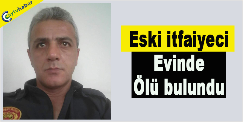 Eski itfaiyeci evinde ölü bulundu