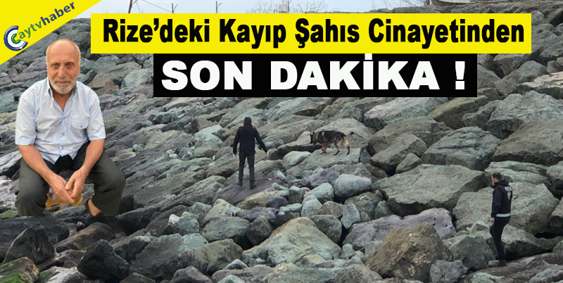 Rize’deki kayıp şahıs cinayetindeN SON DAKİKA !