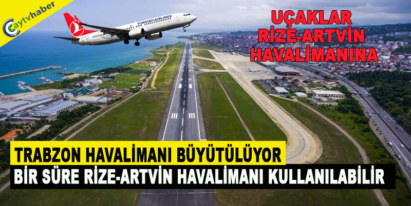 TRABZON HAVALİMANI'DA BÜYÜTÜLÜYOR , BİR SÜRE RİZE-ARTVİN HAVALİMANI KULLANILABİLİR