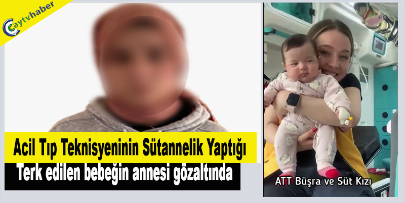 Acil tıp teknisyeninin sütannelik yaptığı terk edilen bebeğin annesi gözaltında