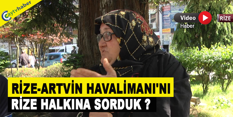 RİZE-ARTVİN HAVALİMANI'NI RİZE HALKINA SORDUK ?