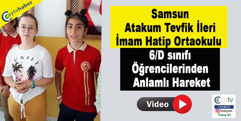 Samsun Atakum Tevfik İleri İmam Hatip Ortaokulu 6/D sınıfı öğrencilerinden Anlamlı Hareket