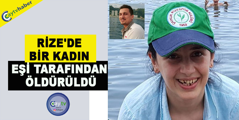 RİZE'DE BİR KADIN EŞİ TARAFINDAN ÖLDÜRÜLDÜ