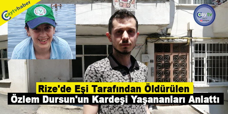 Rize'de eşi tarafından darp edilerek öldürülen genç kadının kardeşi yaşananları anlattı