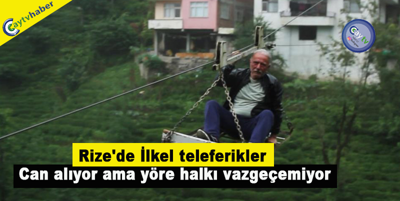 Rize'de İlkel teleferikler can alıyor ama yöre halkı vazgeçemiyor