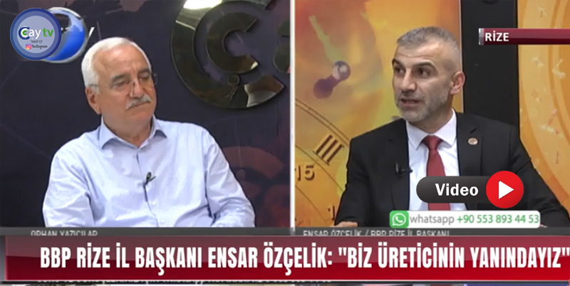 BBP RİZE İL BAŞKANI ENSAR ÖZÇELİK: “BİZ ÜRETİCİNİN YANINDAYIZ”