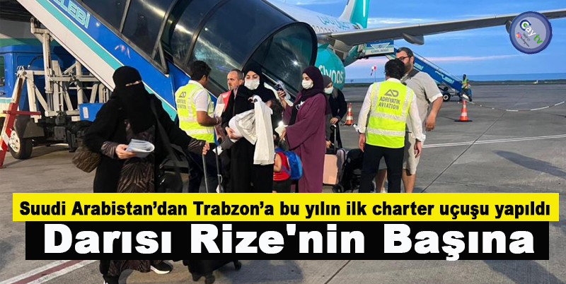 Suudi Arabistan’dan Trabzon’a bu yılın ilk charter uçuşu yapıldı , Darısı Rize'nin Başına