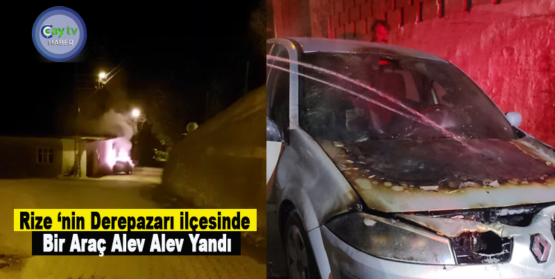 Rize ‘nin Derepazarı ilçesinde bir araç alev alev yandı