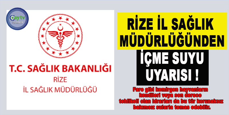 RİZE İL SAĞLIK MÜDÜRLÜĞÜNDEN İÇME SUYU UYARISI !