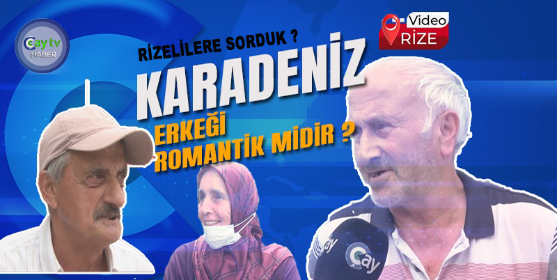 RİZELİLERE SORDUK ? KARADENİZ ERKEĞİ ROMANTİK MİDİR?