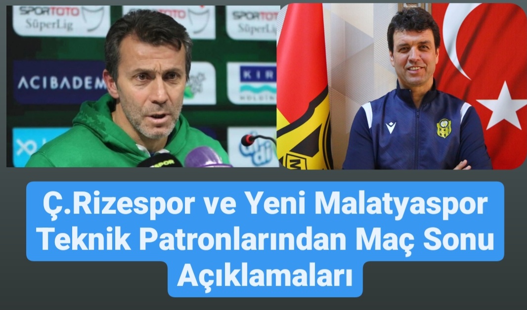 Ç.Rizespor ve Yeni Malatyaspor Teknik Patronlarının Maç Sonu Açıklamaları