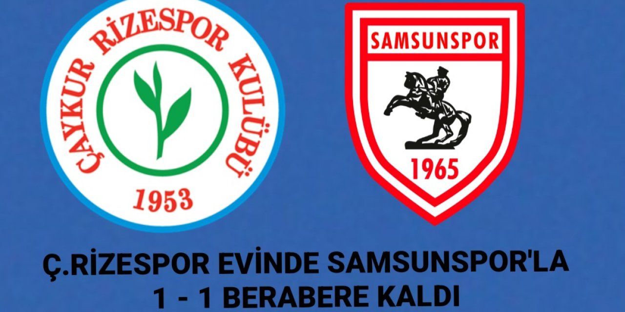 Çaykur Rizespor Kendi evinde Samsunspor'la Berabere Kaldı