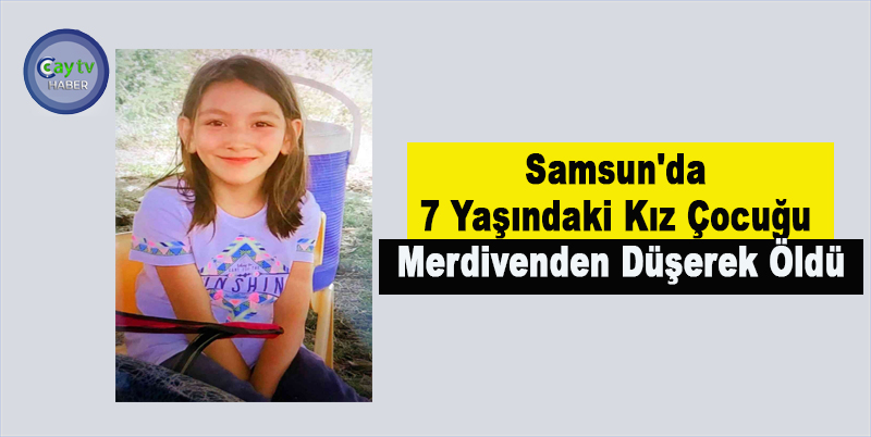 Samsun'da 7 Yaşındaki Kız Çocuğu Merdivenden Düşerek Öldü