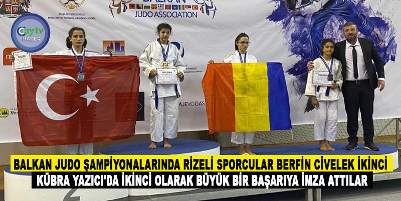 BALKAN JUDO ŞAMPİYONALARINDA RİZELİ SPORCULAR BERFİN CİVELEK İKİNCİ, KÜBRA YAZICI'DA İKİNCİ OLARAK BÜYÜK BİR BAŞARIYA İMZA ATTILAR