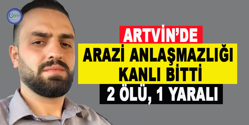 ARTVİN'İN BORÇKA İLÇESİ DEMİRCİLER KÖYÜNDE AKRABA 2 AİLE ARASINDA ARAZİ ANLAŞMAZLIĞI NEDENİYLE ÇIKAN SİLAHLI KAVGADA KURŞUNLARIN HEDEFİ OLAN ANNE VE OĞLU HAYATINI KAYBETTİ, 1 KİŞİ YARALANDI