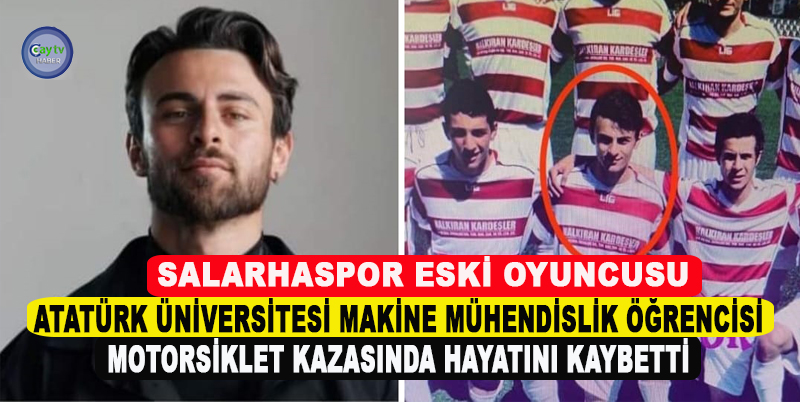 RİZE SALARHASPOR ESKİ OYUNCUSU VE ATATÜRK ÜNİVERSİTESİ MAKİNE MÜHENDİSLİK BÖLÜMÜ ÖĞRENCİSİ MUSTAFA YASİN KURTULUŞ , ERZURUM'DA MOTORSİKLET KAZASINDA HAYATINI KAYBETTİ