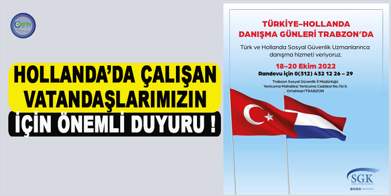 HOLLANDA’DA ÇALIŞAN VATANDAŞLARIMIZIN SOSYAL GÜVENLİK HAKLARINI TÜRKİYE’DE KULLANMAYA YÖNELİK 18-19-20 EKİM TARİHLERİ ARASINDA TRABZON’DA HOLLANDA DANIŞMA GÜNLERİ DÜZENLENECEK. AYRINTILAR CAYTVHABER.COM’DA