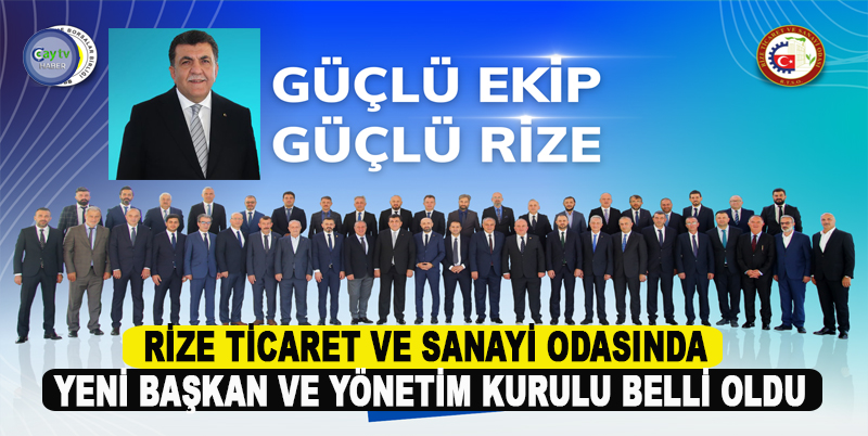 RİZE TİCARET VE SANAYİ ODASINDA YENİ BAŞKAN VE YÖNETİM KURULU BELLİ OLDU. AYRINTILAR CAYTVHABER.COM'DA