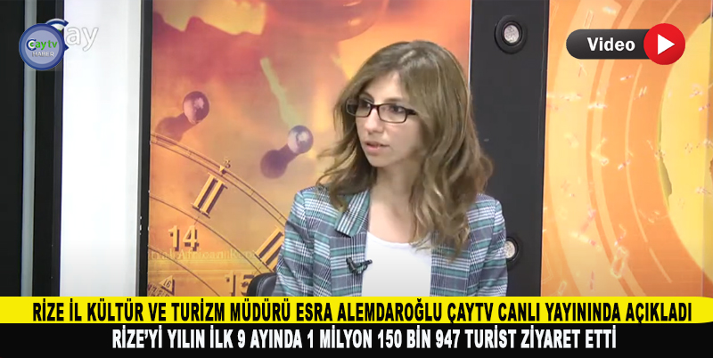 RİZE İL KÜLTÜR VE TURİZM MÜDÜRÜ ESRA ALEMDAROĞLU ÇAYTV CANLI YAYININDA AÇIKLADI. RİZE’Yİ YILIN İLK 9 AYINDA 1 MİLYON 150 BİN 947 TURİST ZİYARET ETTİ