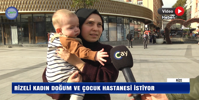 RİZELİ KADIN DOĞUM VE ÇOCUK HASTANESİ İSTİYOR. RİZE’DE MEVCUT HASTANELERDE YAŞANAN YOĞUNLUK SEBEBİYLE YETERLİ HİZMETİ ALAMAYAN KADINLAR İL DIŞINA GİTMEK ZORUNDA KALIYOR