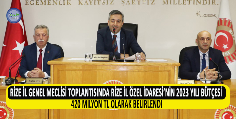 RİZE İL GENEL MECLİSİ TOPLANTISINDA RİZE İL ÖZEL İDARESİ’NİN 2023 YILI BÜTÇESİ 420 MİLYON TL OLARAK BELİRLENDİ