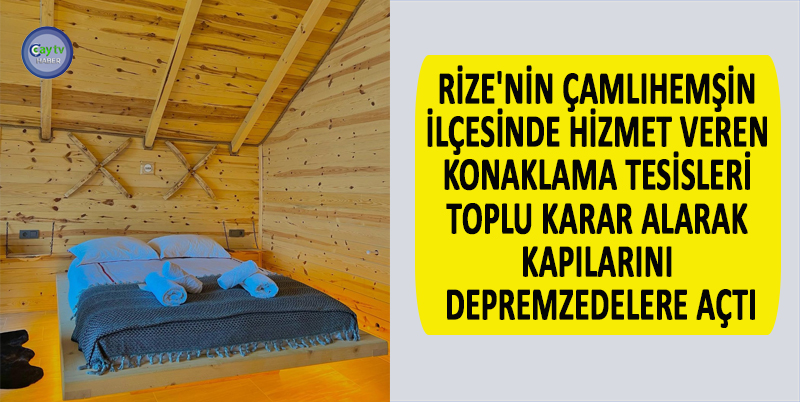 RİZE'NİN ÇAMLIHEMŞİN İLÇESİNDE HİZMET VEREN KONAKLAMA TESİSLERİ TOPLU KARAR ALARAK KAPILARINI DEPREMZEDELERE AÇTI