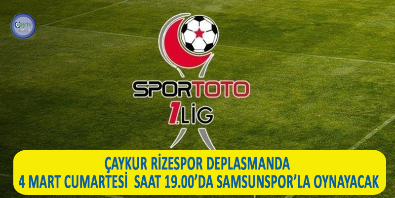 SPOR TOTO 1. LİG'DE 24. HAFTA HEYECANI CUMA , 4 MART CUMARTESİ VE 5 MART PAZAR GÜNÜ OYNANACAK MAÇLARLA YAŞANACAK.ÇAYKUR RİZESPOR DEPLASMANDA 4 MART CUMARTESİ SAAT 19.00’DA SAMSUNSPOR’LA OYNAYACAK