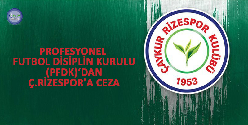 PROFESYONEL FUTBOL DİSİPLİN KURULU (PFDK)‘DAN Ç.RİZESPOR'A CEZA.KAPALI DENİZ KUZEY TRİBÜNÜ A BLOKTA OLAN SEYİRCİLER BİR DAHAKİ MAÇTA MUSABAKAYI SEYREDEMEYECEKLER