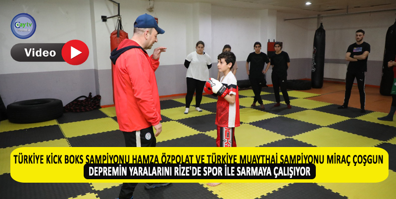 TÜRKİYE KİCK BOKS ŞAMPİYONU HAMZA ÖZPOLAT VE TÜRKİYE MUAYTHAİ ŞAMPİYONU MİRAÇ ÇOŞGUN, DEPREMİN YARALARINI RİZE'DE SPOR İLE SARMAYA ÇALIŞIYOR