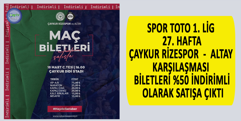 SPOR TOTO 1. LİG 27. HAFTA, ÇAYKUR RİZESPOR - ALTAY KARŞILAŞMASI BİLETLERİ %50 İNDİRİMLİ OLARAK SATIŞA ÇIKTI