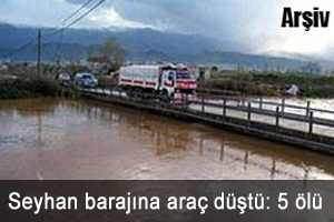 Seyhan barajına araç düştü: 5 ölü