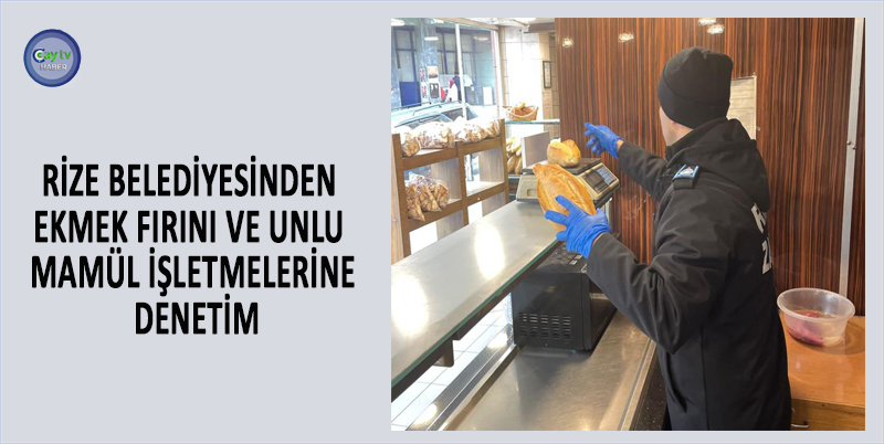 RİZE BELEDİYESİ ZABITA MÜDÜRLÜĞÜ EKİPLERİ RİZE ŞEHİR MERKEZİNDE BULUNAN FIRIN, PASTANE VE UNLU MAMÜL ÜRETİM VE SATIŞ YERLERİNDE DENETİM YAPTI