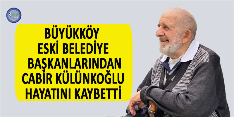 BÜYÜKKÖY ESKİ BELEDİYE BAŞKANLARINDAN CEMAL CABİR KÜLÜNKOĞLU HAYATINI KAYBETTİ. CENAZE 18 MART CUMARTESİ ALTINTAŞ KURAN KURSU YANINDAKİ CAMİİ’DE ÖĞLE NAMAZINA MÜTEAKİP KILINDIKTAN SONRA AİLE KABRİSTAN’A DEFNEDİLECEK