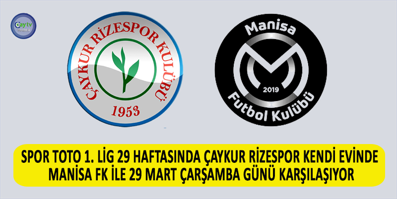 SPOR TOTO 1. LİG 29 HAFTASINDA ÇAYKUR RİZESPOR KENDİ EVİNDE MANİSA FK İLE 29 MART ÇARŞAMBA GÜNÜ KARŞILAŞIYOR