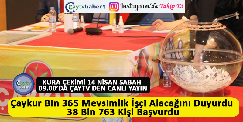 ÇAYKUR BİN 365 MEVSİMLİK İŞÇİ ALACAĞINI DUYURDU, 38 BİN 763 KİŞİ BAŞVURDU. 14 NİSAN 2023 CUMA GÜNÜ RİZE GENÇLİK VE SPOR SALONU KONFERANS SALONUNDA SAAT 09.00'DAN İTİBAREN ÇAYTV CANLI YAYINIYLA ÇEKİLECEK