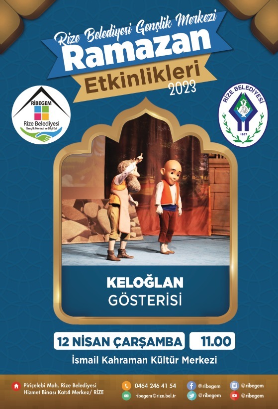 RİZE BELEDİYESİ GENÇLİK MERKEZİ VE BİLGİ EVİ (RİBEGEM) RAMAZAN ETKİNLİKLERİ KAPSAMINDA KELOĞLAN GÖSTERİSİ 12 NİSAN ÇARŞAMBA GÜNÜ SAAT 11.00’DE İSMAİL KAHRAMAN KÜLTÜR MERKEZİ’NDE DÜZENLENECEK. ETKİNLİK ÜCRETSİZDİR