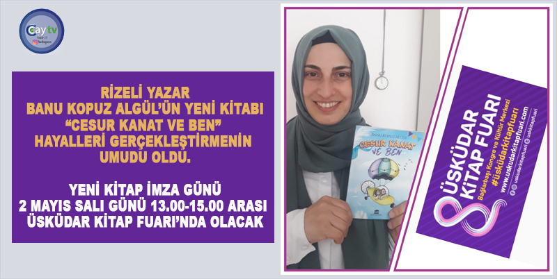 RİZELİ YAZAR BANU KOPUZ ALGÜL’ÜN YENİ KİTABI “CESUR KANAT VE BEN” HAYALLERİ GERÇEKLEŞTİRMENİN UMUDU OLDU. YENİ KİTAP İMZA GÜNÜ 2 MAYIS SALI GÜNÜ 13.00-15.00 ARASI ÜSKÜDAR KİTAP FUARI’NDA OLACAK