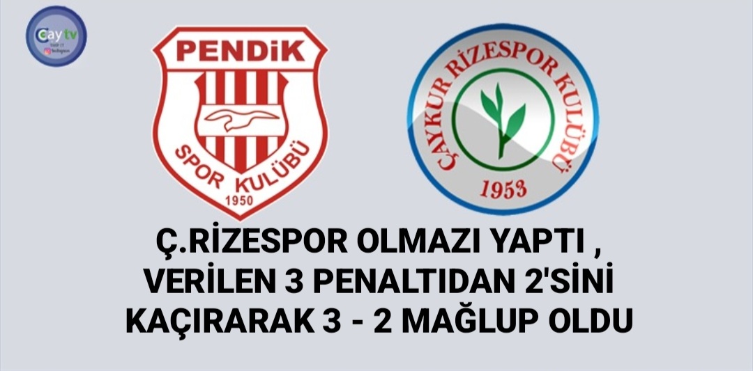 VERİLEN 3 PENALTININ 2'SİNİ KAÇIRAN Ç.RİZESPOR SPOR TOTO 1.LİG'İN 35.HAFTASINDA PENDİKSPOR'A 3 - 2 MAĞLUP OLDU