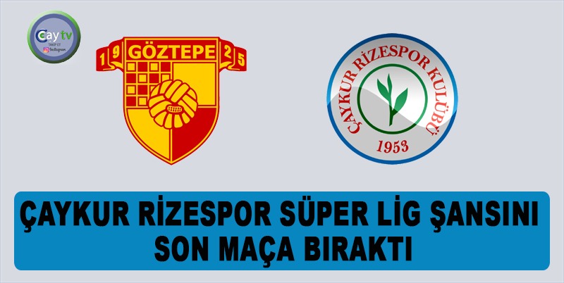 Ç.RİZESPOR SÜPER LİG'E ÇIKMA ŞANSINI SON MAÇA BITAKTI . GÖZTEPESOT 3 - 3 Ç.RİZESPOR