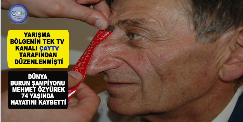 ÇAYTV’DE DÜZENLENEN ULUSLARARASI UZUN BURUN YARIŞMASI'NDA 8,8 SANTİMETRELİK BURNUYLA "DÜNYA BURUN ŞAMPİYONU" OLARAK GUİNNESS REKORLAR KİTABI'NA GİREN MEHMET ÖZYÜREK, 74 YAŞINDA GEÇİRDİĞİ KALP KRİZİ SONUC